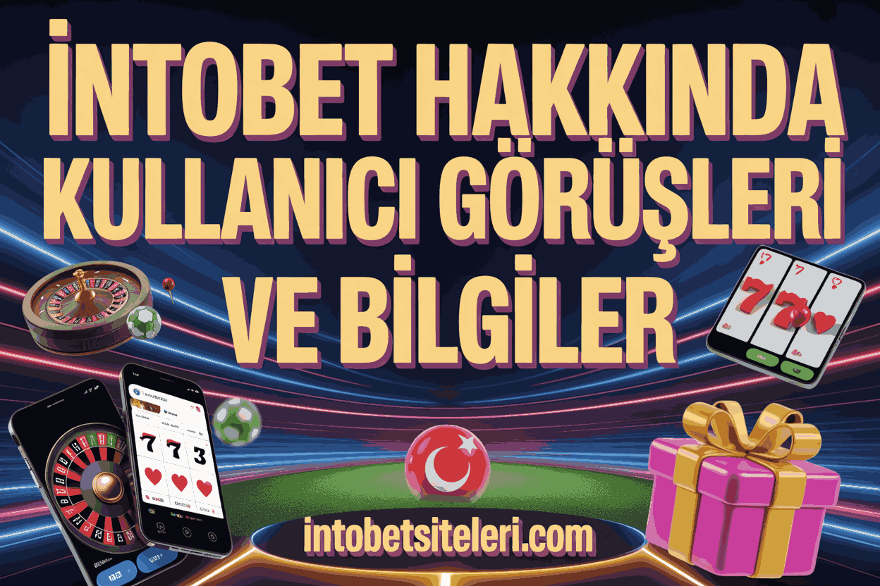 İntobet Hakkında Kullanıcı Görüşleri ve Bilgiler