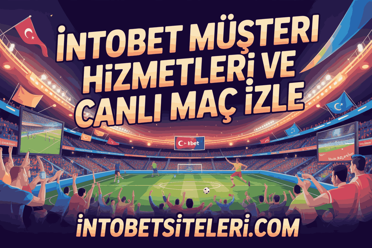 İntobet Müşteri Hizmetleri ve Canlı Maç İzle