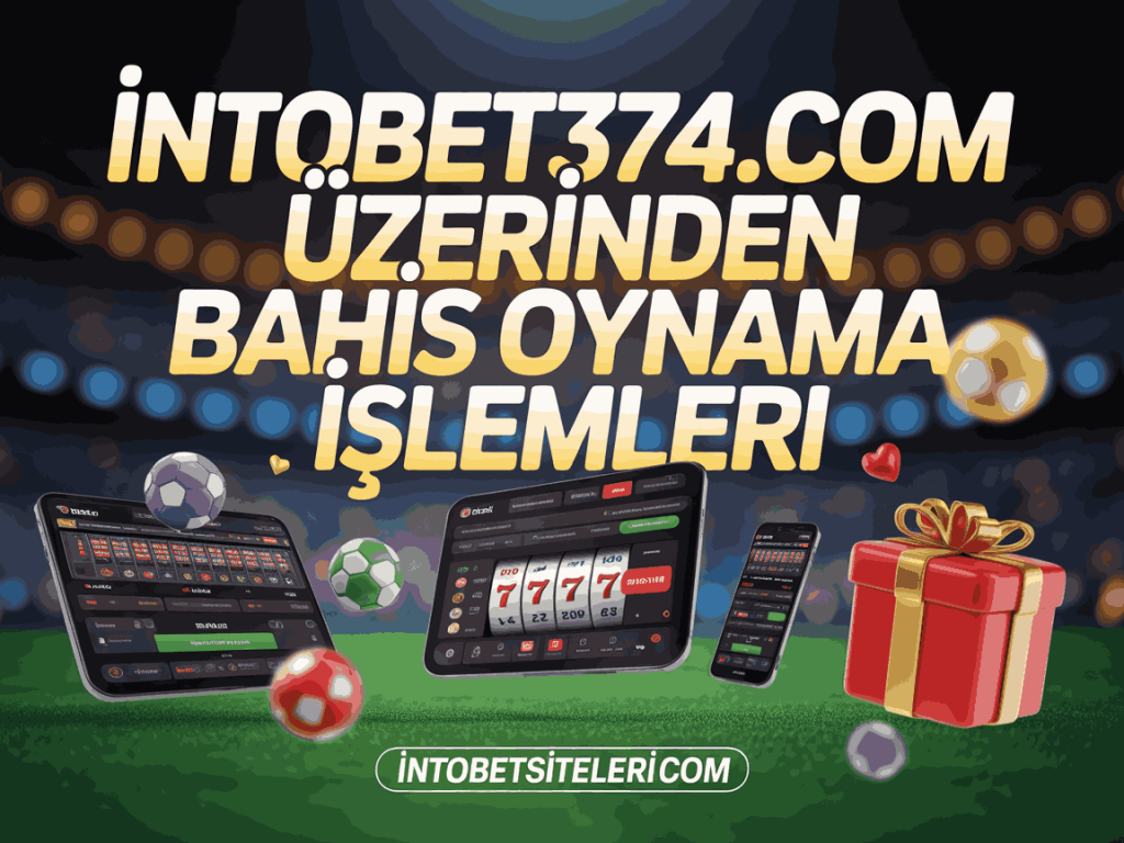 intobet374.com uzerinden bahis oynama islemleri